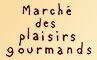 Marché des plaisirs gourmands